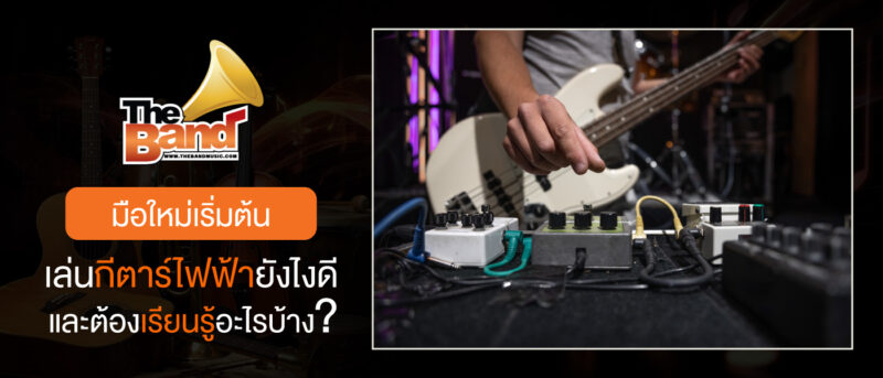 มือใหม่เริ่มต้นเล่นกีตาร์ไฟฟ้ายังไงดี และต้องเรียนรู้อะไรบ้าง?